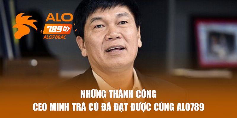 Những thành công mà Minh Trà Cú đã đạt được cùng ALO789