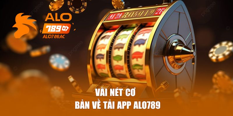 Vài nét cơ bản về tải app Alo789 