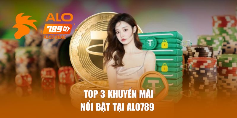 Top 3 khuyến mãi nổi bật tại Alo789 